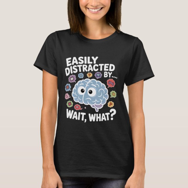 Easily Distracted by Wait What Funny ADHD Sayings T-Shirt (Vorderseite)