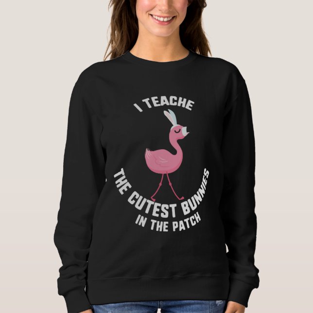 Easter I Teach The Cutest Bunnies In The Patch Fla Sweatshirt (Vorderseite)