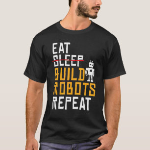 Eat Build Roboter Repeat Robotics T-Shirt