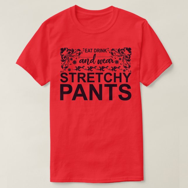 Eat Drink and Wear Stretchy Pants T-Shirt (Design vorne)