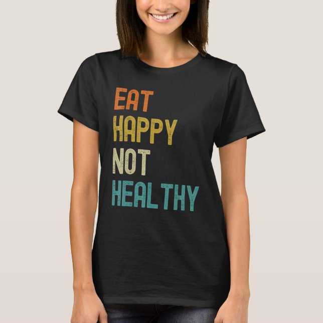 Eat Happy Not Healthy T-Shirt (Vorderseite)