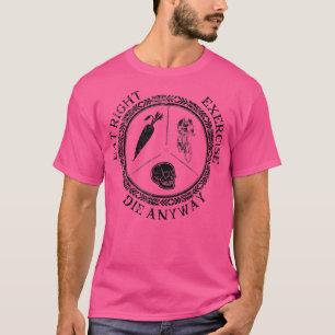 Eat Right Exercise Die Anyway Inspirational Messag T-Shirt