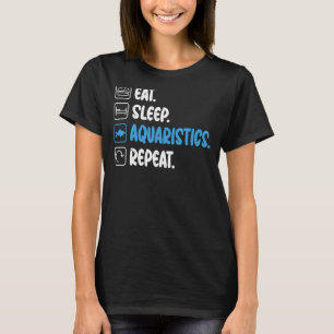 Eat Sleep Aquaristics Repeat Fish Owner T-Shirt