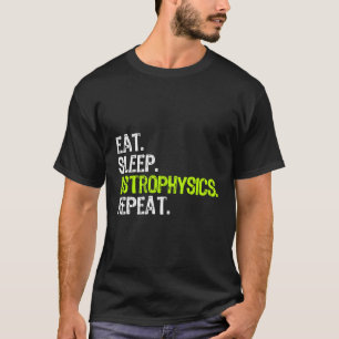 Eat Sleep Astrophysik Wiederholen Funny Astrophysi T-Shirt