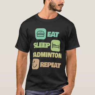 Eat Sleep Badminton Repeat - Badminton Player 1 T-Shirt
