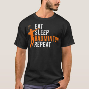 Eat Sleep Badminton Repeat Badminton T-Shirt
