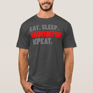 Eat Sleep Badminton Wiederholung neu geordnete Typ T-Shirt