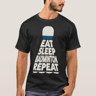 Eat Sleep Badminton Wiederholung T-Shirt