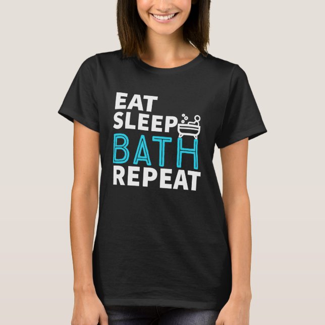 Eat Sleep Bath Repeat Tub Life Lifestyle T-Shirt (Vorderseite)