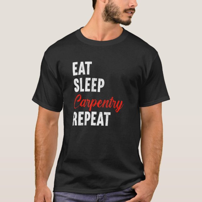 Eat Sleep Carpentry Repeat Carpenter Woodworker Ca T-Shirt (Vorderseite)