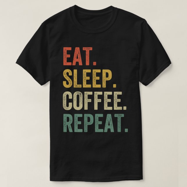 Eat Sleep Coffee Repeat Funny Caffeine Drinker Lov T-Shirt (Design vorne)
