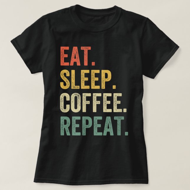 Eat Sleep Coffee Repeat Funny Caffeine Drinker Lov T-Shirt (Design vorne)