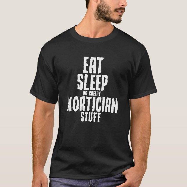Eat Sleep Do Creepy Mortician Stuff Mortician T-Shirt (Vorderseite)