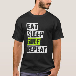 Eat Sleep Golf Wiederholung Golfplatz Golfplatz Go T-Shirt