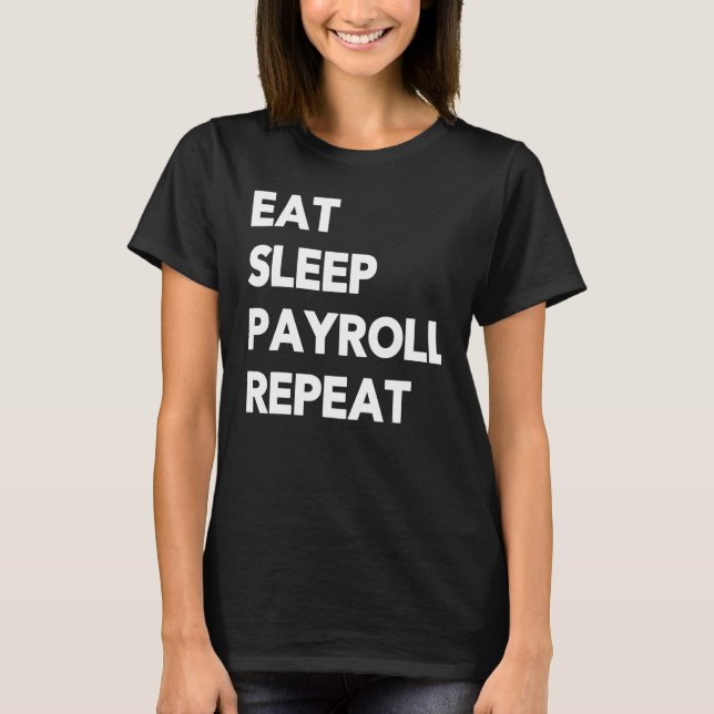 Eat Sleep Payroll Repeat Payroll Clerk Administrat T-Shirt (Vorderseite)