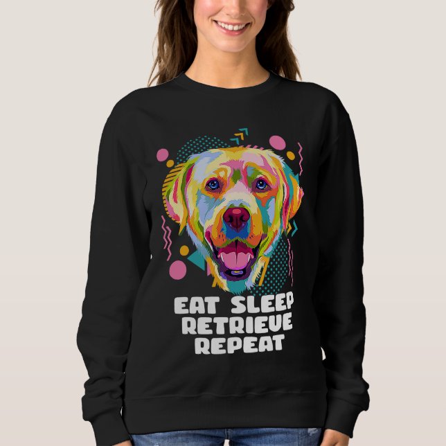 Eat Sleep Retrieve Repeat Labrador Retriever  Lab  Sweatshirt (Vorderseite)