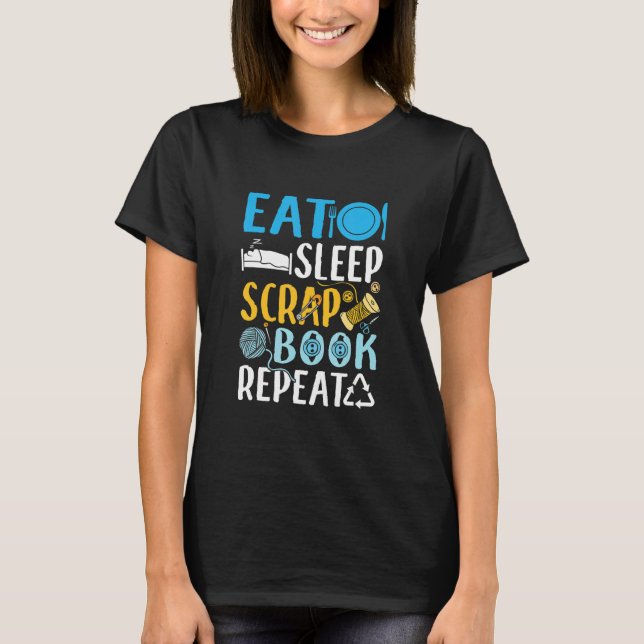 Eat Sleep Scrapbook Repeat Scrapbooking Crafting T-Shirt (Vorderseite)
