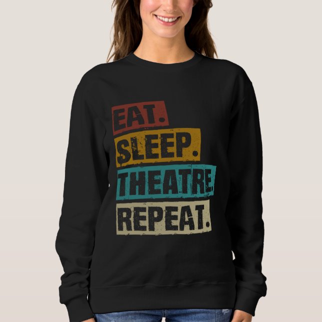Eat Sleep Theatre Repeat  Theater  Actor Acting Ac Sweatshirt (Vorderseite)