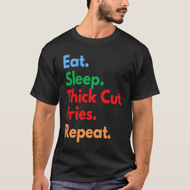 Eat Sleep Thick Cut Fries Repeat for Thick Cut Fri T-Shirt (Vorderseite)