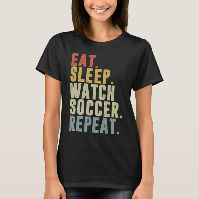 Eat Sleep Watch Soccer Repeat T-Shirt (Vorderseite)