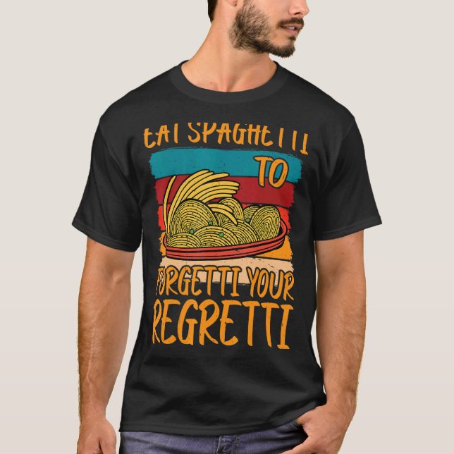 Eat Spaghetti To Forgetti Your Regretti          T-Shirt (Vorderseite)