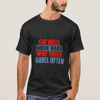 Eat Well Work Hard Love Truly Travel Often T-Shirt
