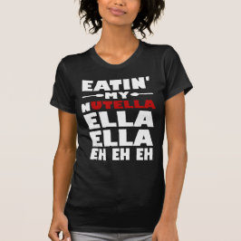 Eatin' My Nutella Ella Eh Eh Eh T-Shirt