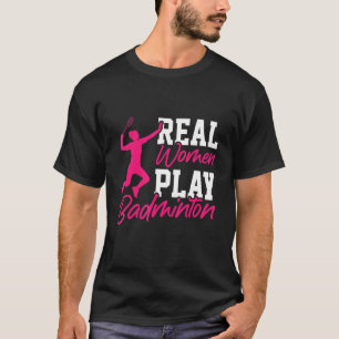 Echte Frauen spielen Badminton Badminton-Spielerin T-Shirt