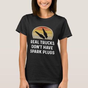 Echte LKWs haben keine Zündkerzen Diesel Besitzer T-Shirt