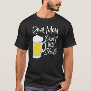 Echte Männer machen keine Shots Bier Alkohol Spaß T-Shirt