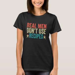 Echte Männer verwenden keine Rezepte zum Kochen T-Shirt