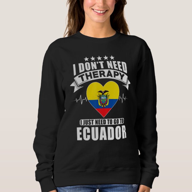 Ecuador Ich brauche keine Therapie, zu der ich nur Sweatshirt (Vorderseite)