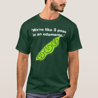 edamame, "wir sind wie 3 Erbsen in einem edamame. T-Shirt