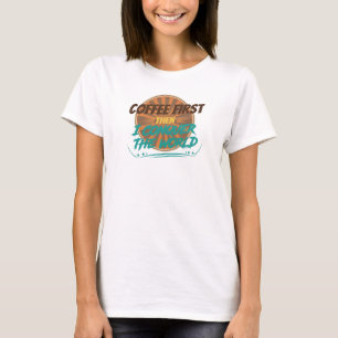 Edler KAFFEE ZUERST, DANN ERobere DIE WELT Mode T-Shirt