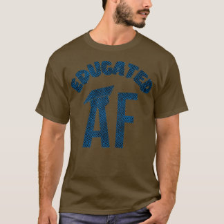 Educated AF Funny Graduation Quote Graduate 16 T-Shirt