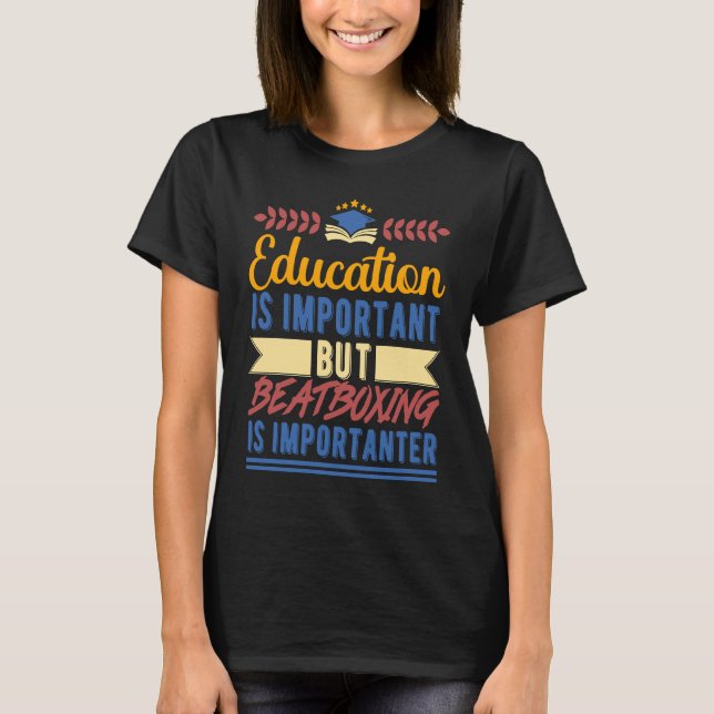 Education is Important But Beatboxing is Important T-Shirt (Vorderseite)