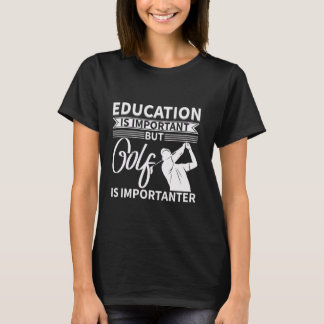 Education Is Important But Golf Is Importanter T-Shirt