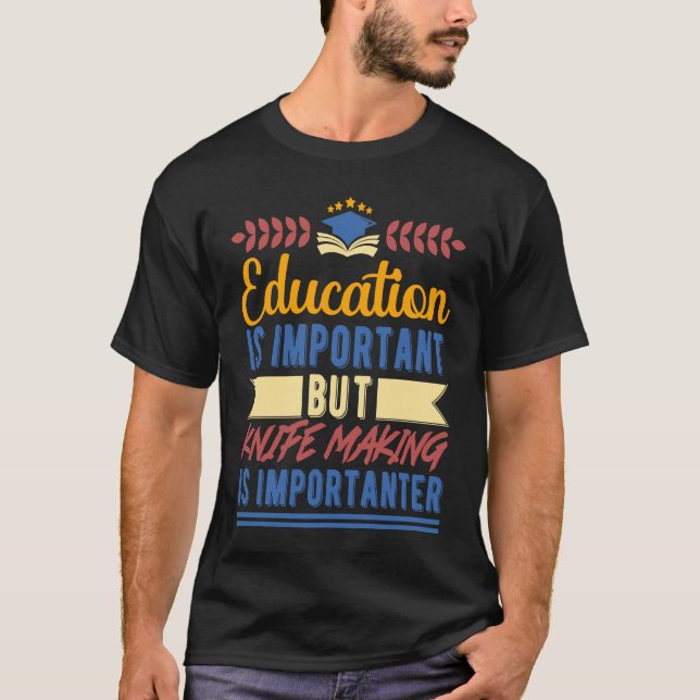 Education is Important But Knife Making is Importa T-Shirt (Vorderseite)