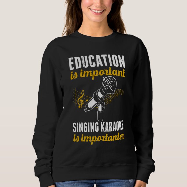 Education Is Important Singing Karaoke Is Importan Sweatshirt (Vorderseite)