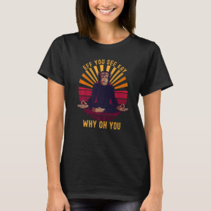 Eff Sie Kay sehen, warum du Ape Affen Yoga Chimp T-Shirt
