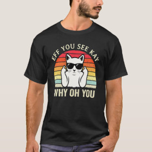 Eff You See Kay Why Oh You   Katze Sarkastischer W T-Shirt
