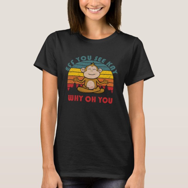 Eff You See Kay Why Oh You Monkey T-Shirt (Vorderseite)