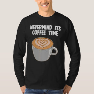 Egal, es ist Kaffeezeit T-Shirt