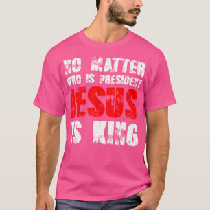Egal wer Präsident ist, Jesus ist König T-Shirt