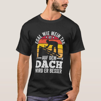 Egal wie mein Tag auf dem Dach ist, er wird großar T-Shirt