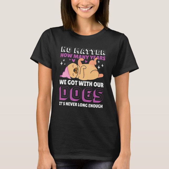 Egal wie viele Jahre wir mit unseren Hunden Got ha T-Shirt (Vorderseite)