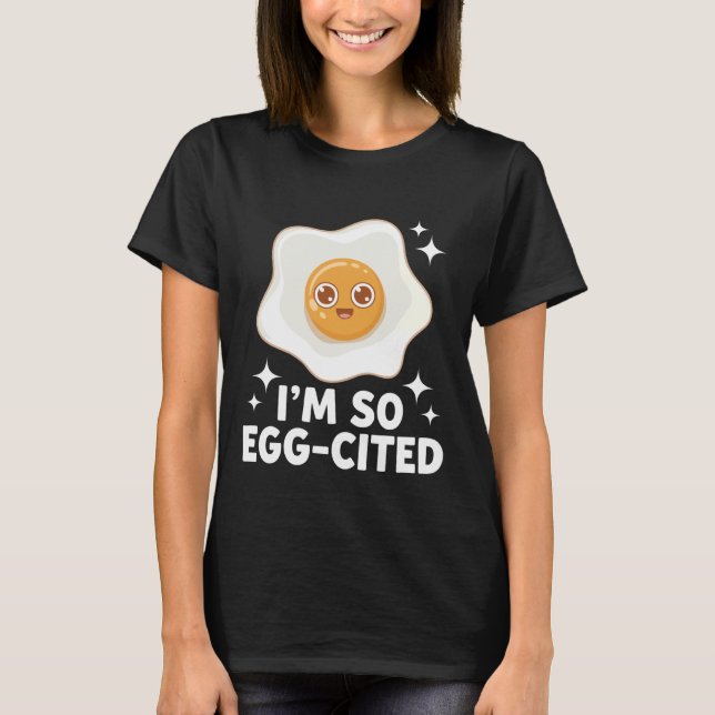 Egg I'm So Egg-Cited T-Shirt (Vorderseite)