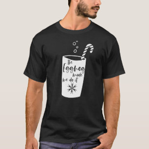 Eggnog ließ mich Weihnachten ausgehen T-Shirt