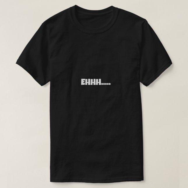 EHHH Funny Meme T-Shirt (Design vorne)