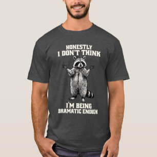 Ehrlich gesagt denke ich, dass ich nicht dramatisc T-Shirt